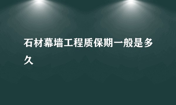 石材幕墙工程质保期一般是多久