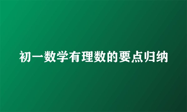 初一数学有理数的要点归纳
