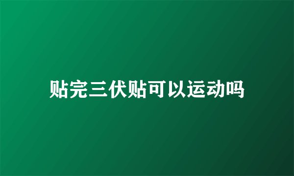 贴完三伏贴可以运动吗