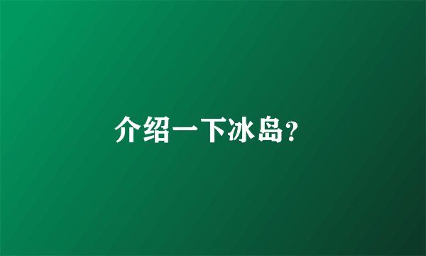 介绍一下冰岛?