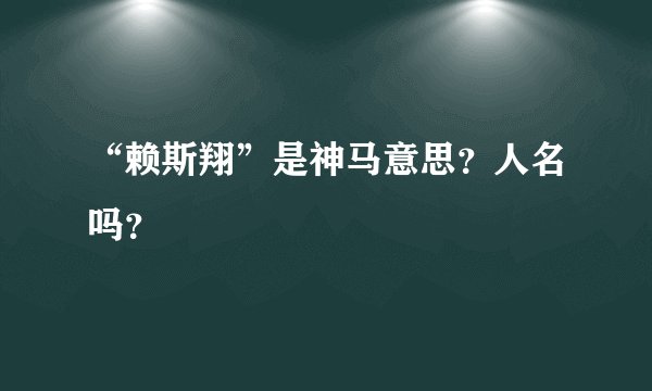 “赖斯翔”是神马意思?人名吗?