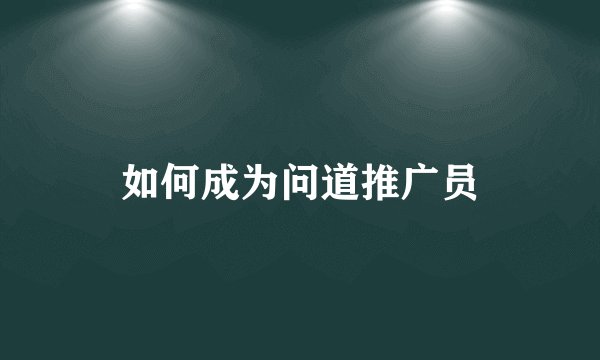 如何成为问道推广员