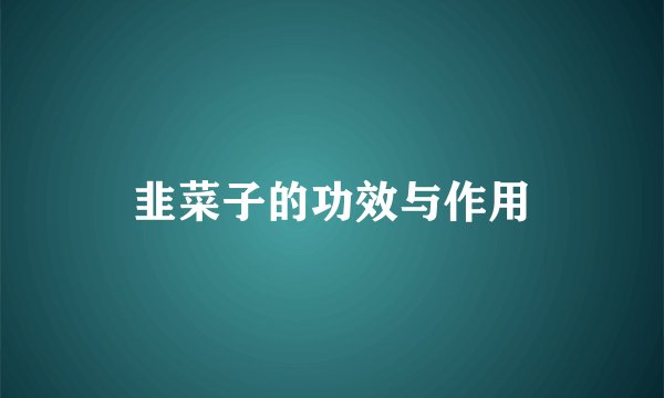 韭菜子的功效与作用