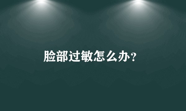脸部过敏怎么办？