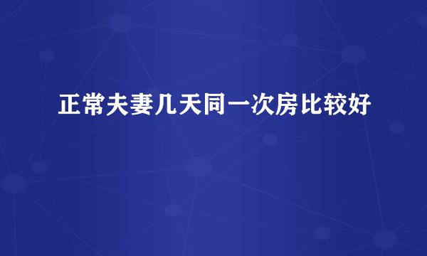 正常夫妻几天同一次房比较好