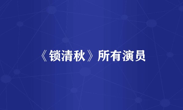 《锁清秋》所有演员