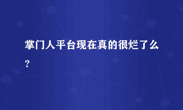 掌门人平台现在真的很烂了么？