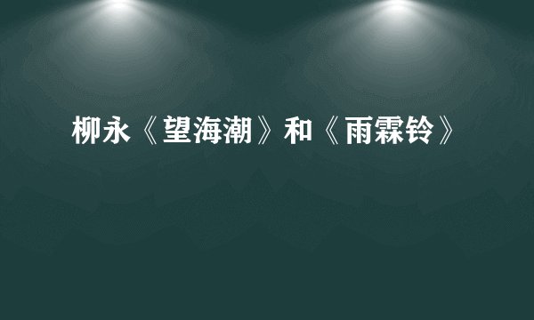 柳永《望海潮》和《雨霖铃》