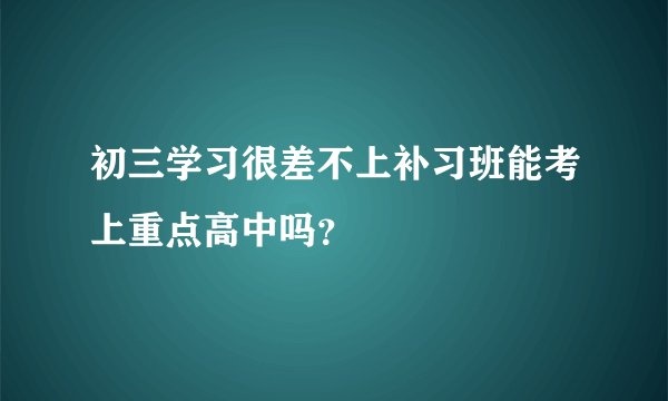 初三学习很差不上补习班能考上重点高中吗？