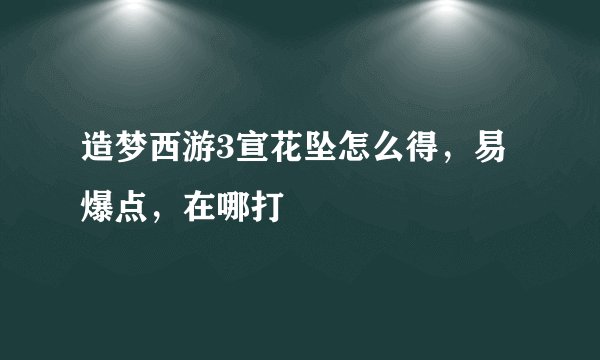 造梦西游3宣花坠怎么得，易爆点，在哪打