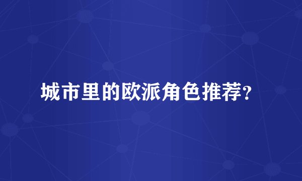 城市里的欧派角色推荐？