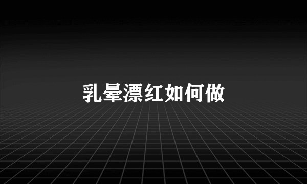 乳晕漂红如何做