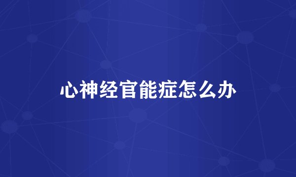 心神经官能症怎么办