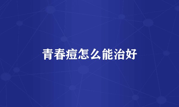青春痘怎么能治好