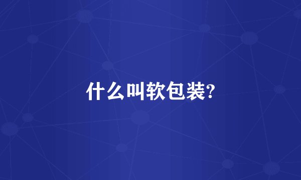 什么叫软包装?