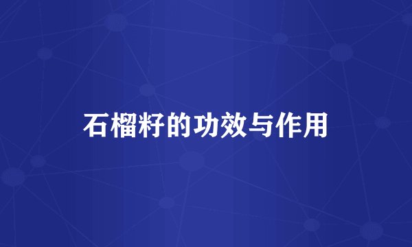 石榴籽的功效与作用