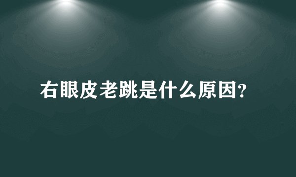 右眼皮老跳是什么原因？