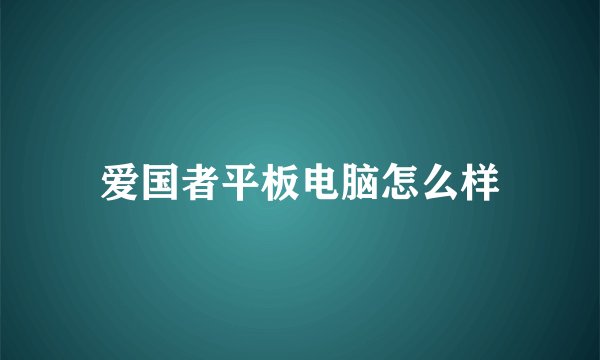 爱国者平板电脑怎么样