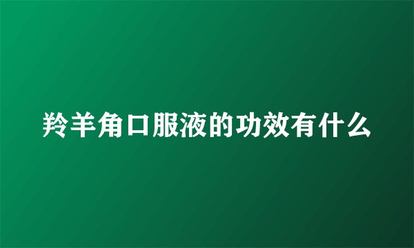 羚羊角口服液的功效有什么
