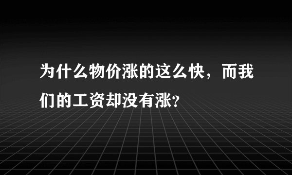 为什么物价涨的这么快，而我们的工资却没有涨？