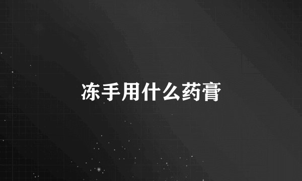 冻手用什么药膏