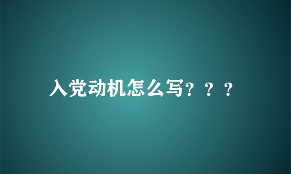 入党动机怎么写？？？