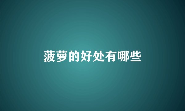菠萝的好处有哪些