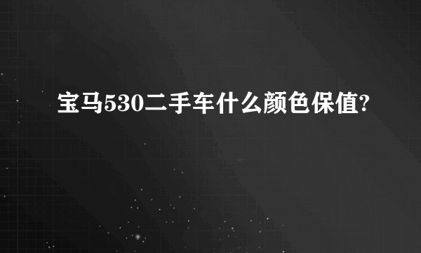 宝马530二手车什么颜色保值?