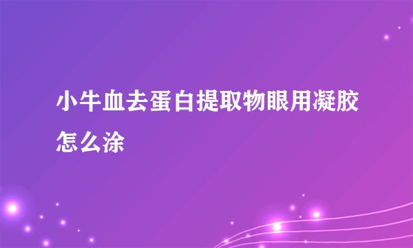 小牛血去蛋白提取物眼用凝胶怎么涂