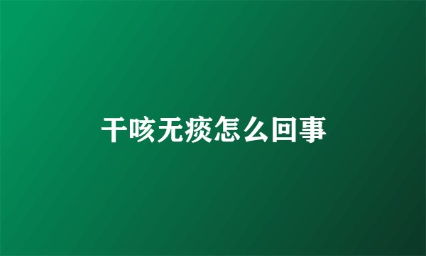 干咳无痰怎么回事