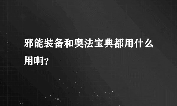 邪能装备和奥法宝典都用什么用啊？