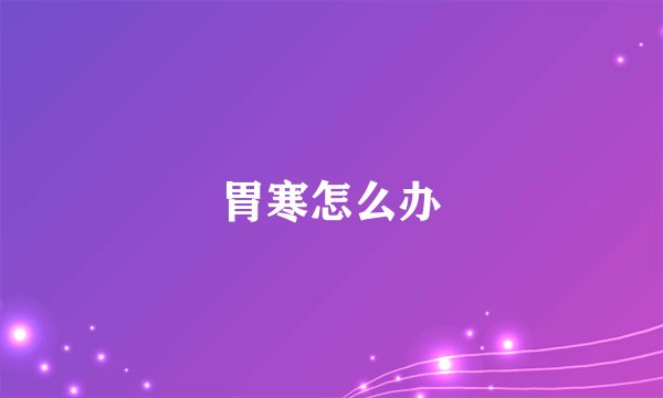 胃寒怎么办