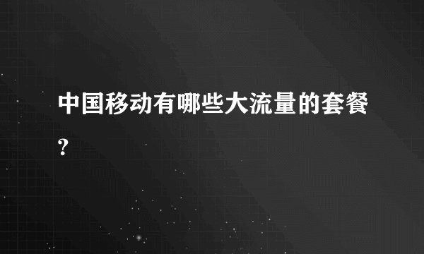 中国移动有哪些大流量的套餐？