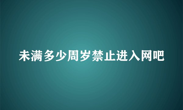未满多少周岁禁止进入网吧