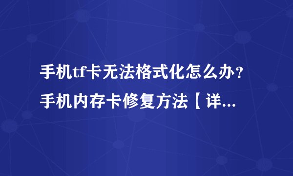 手机tf卡无法格式化怎么办?手机内存卡修复方法【详细步骤】