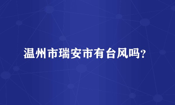 温州市瑞安市有台风吗？