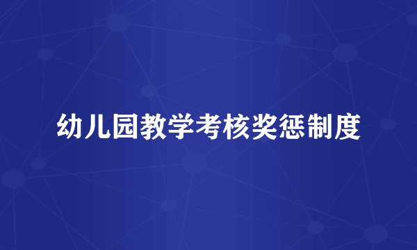 幼儿园教学考核奖惩制度
