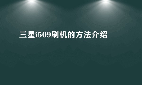 三星i509刷机的方法介绍