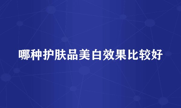哪种护肤品美白效果比较好