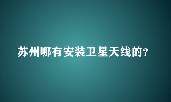 苏州哪有安装卫星天线的？