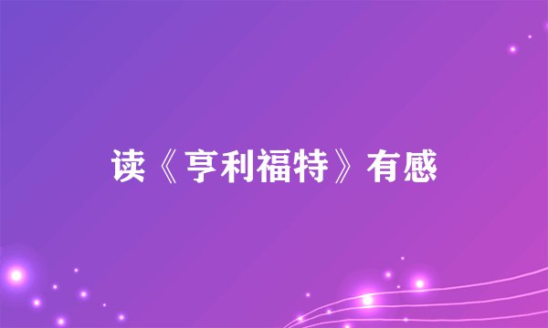 读《亨利福特》有感