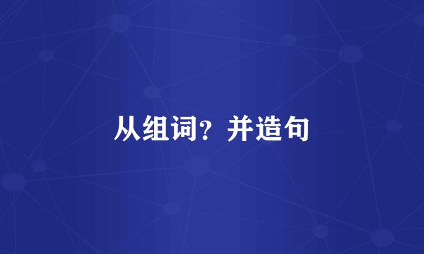 从组词？并造句