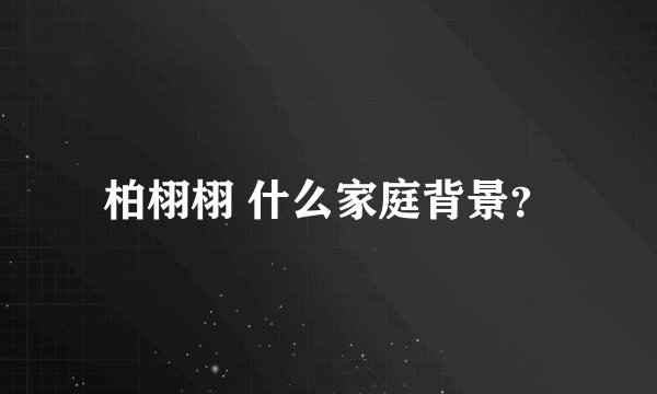 柏栩栩 什么家庭背景？