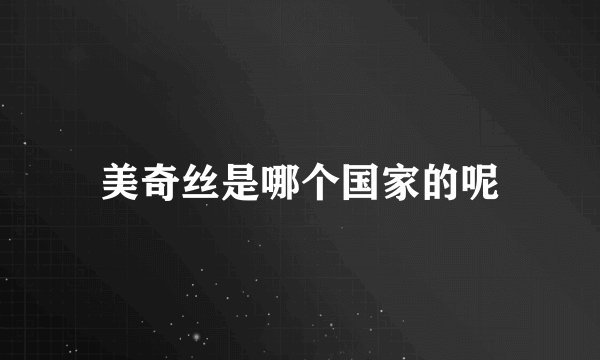 美奇丝是哪个国家的呢