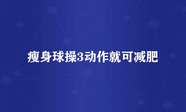 瘦身球操3动作就可减肥
