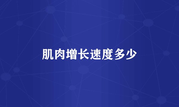 肌肉增长速度多少