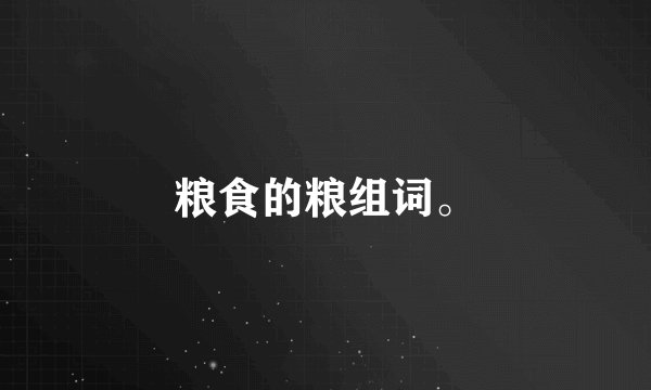 粮食的粮组词。