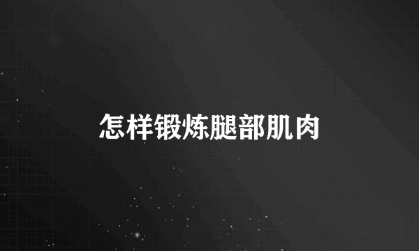 怎样锻炼腿部肌肉