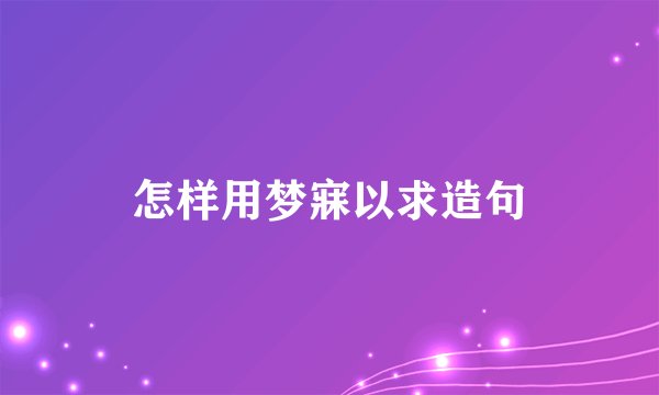 怎样用梦寐以求造句