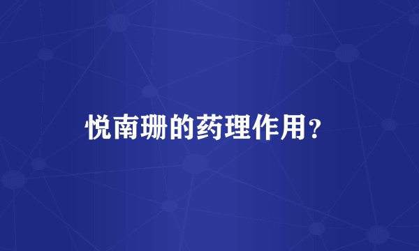 悦南珊的药理作用？